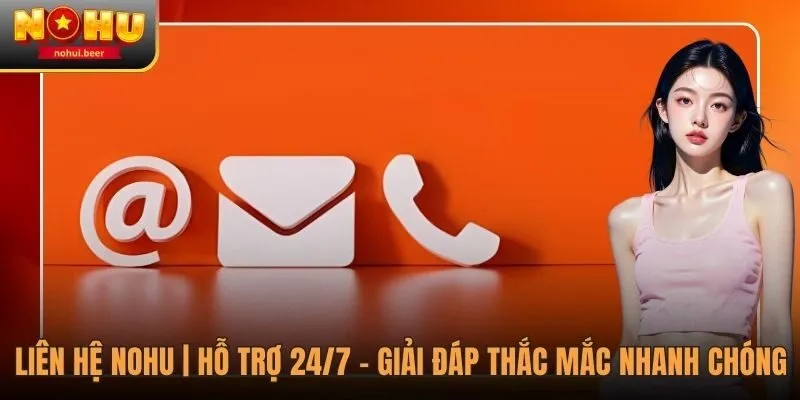 Liên Hệ NOHU | Kết Nối Siêu Tốc, Giải Đáp Mọi Thắc Mắc