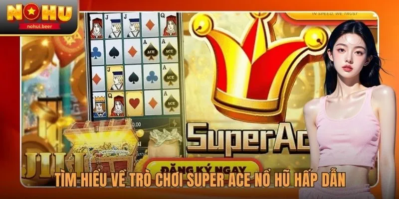Tìm hiểu về trò chơi Super Ace nổ hũ hấp dẫn